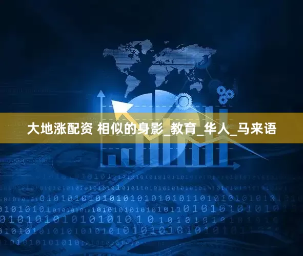 大地涨配资 相似的身影_教育_华人_马来语