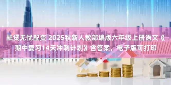 融贷无忧配资 2025秋新人教部编版六年级上册语文《期中复习14天冲刺计划》含答案，电子版可打印